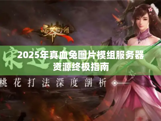 2025年真血兔图片模组服务器资源终极指南