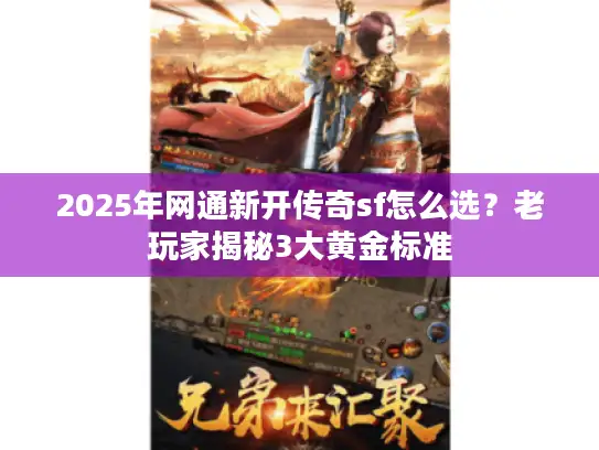 2025年网通新开传奇sf怎么选?老玩家揭秘3大黄金标准 2025年网通新开传奇sf怎么选?老玩家揭秘3大黄金标准
