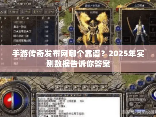 手游传奇发布网哪个靠谱？2025年实测数据告诉你答案