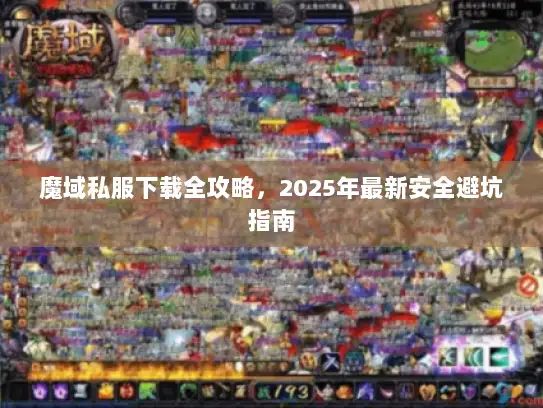 魔域私服下载全攻略，2025年最新安全避坑指南