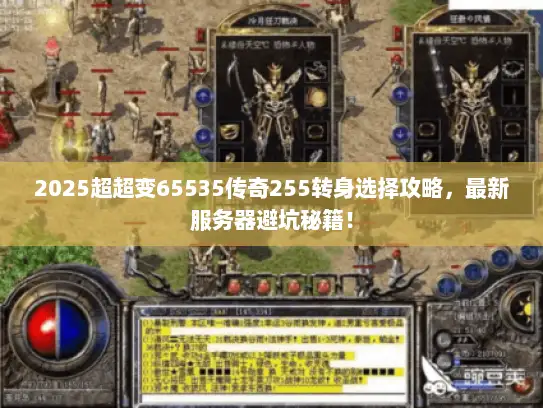 2025超超变65535传奇255转身选择攻略，最新服务器避坑秘籍！