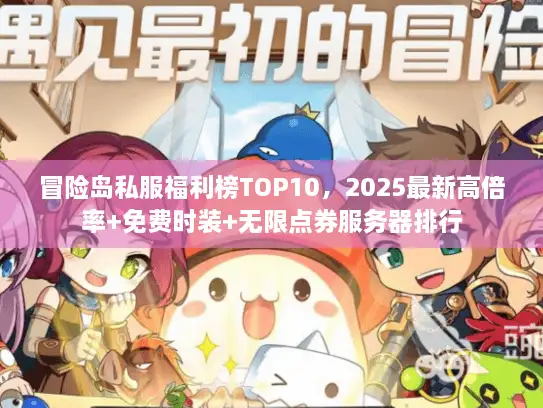 冒险岛私服福利榜TOP10,2025最新高倍率+免费时装+无限点券服务器排行 冒险岛私服福利榜TOP10,2025最新高倍率+免费时装+无限点券服务器排行