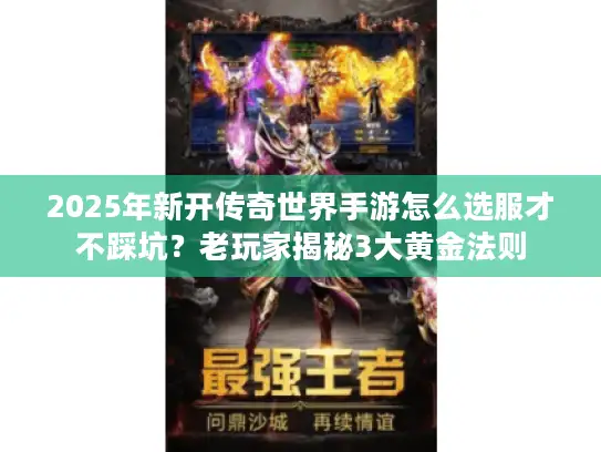 2025年新开传奇世界手游怎么选服才不踩坑？老玩家揭秘3大黄金法则