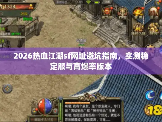 2026热血江湖sf网址避坑指南，实测稳定服与高爆率版本