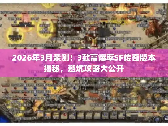 2026年3月亲测！3款高爆率SF传奇版本揭秘，避坑攻略大公开