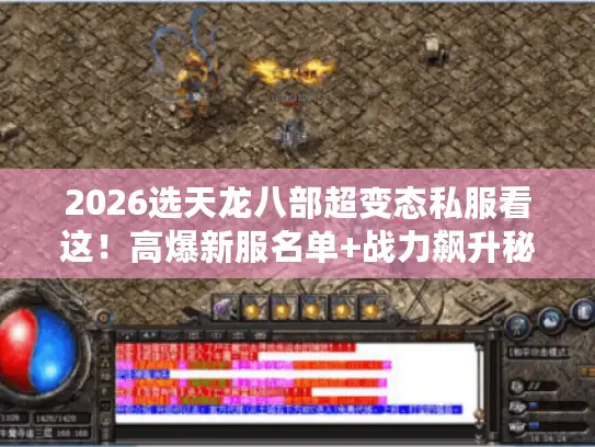 2026选天龙八部超变态私服看这！高爆新服名单+战力飙升秘籍揭秘