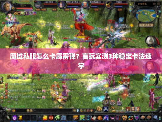 魔域私服怎么卡霹雳弹？高玩实测3种稳定卡法速学