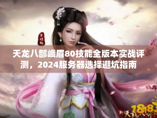 天龙八部峨眉80技能全版本实战评测，2024服务器选择避坑指南