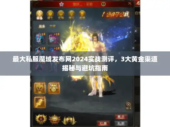 最大私服魔域发布网2024实战测评，3大黄金渠道揭秘与避坑指南