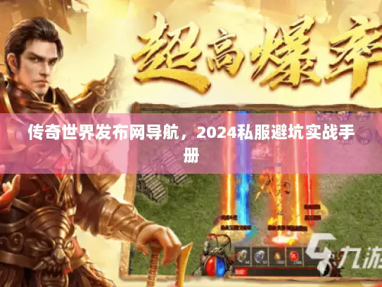 传奇世界发布网导航，2024私服避坑实战手册