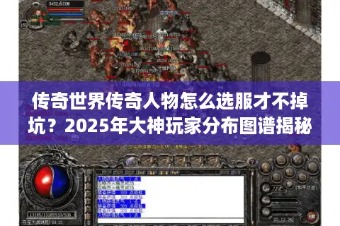 传奇世界传奇人物怎么选服才不掉坑？2025年大神玩家分布图谱揭秘