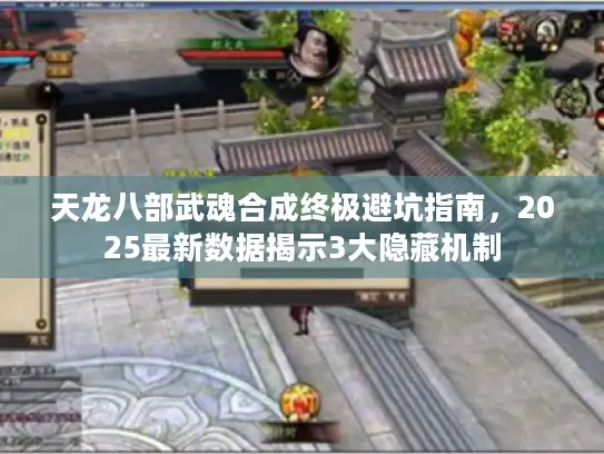 天龙八部武魂合成终极避坑指南，2025最新数据揭示3大隐藏机制