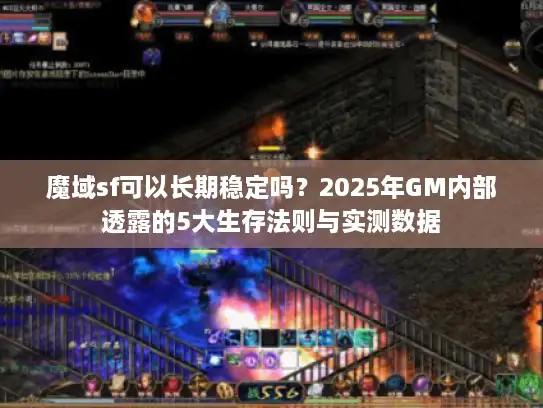 魔域sf可以长期稳定吗？2025年GM内部透露的5大生存法则与实测数据