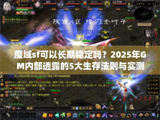 魔域sf可以长期稳定吗？2025年GM内部透露的5大生存法则与实测数据