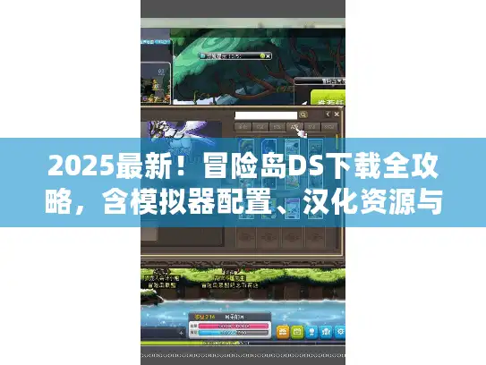 2025最新！冒险岛DS下载全攻略，含模拟器配置、汉化资源与联机服务器