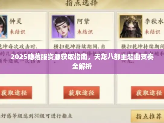 2025隐藏服资源获取指南，天龙八部主题曲变奏全解析