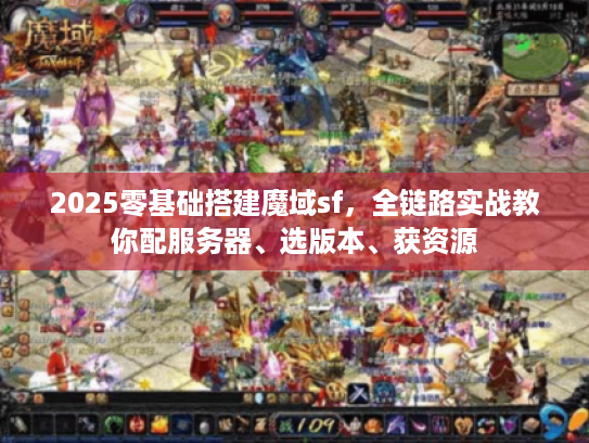 2025零基础搭建魔域sf，全链路实战教你配服务器、选版本、获资源