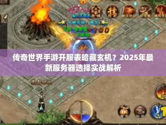传奇世界手游开服表暗藏玄机？2025年最新服务器选择实战解析