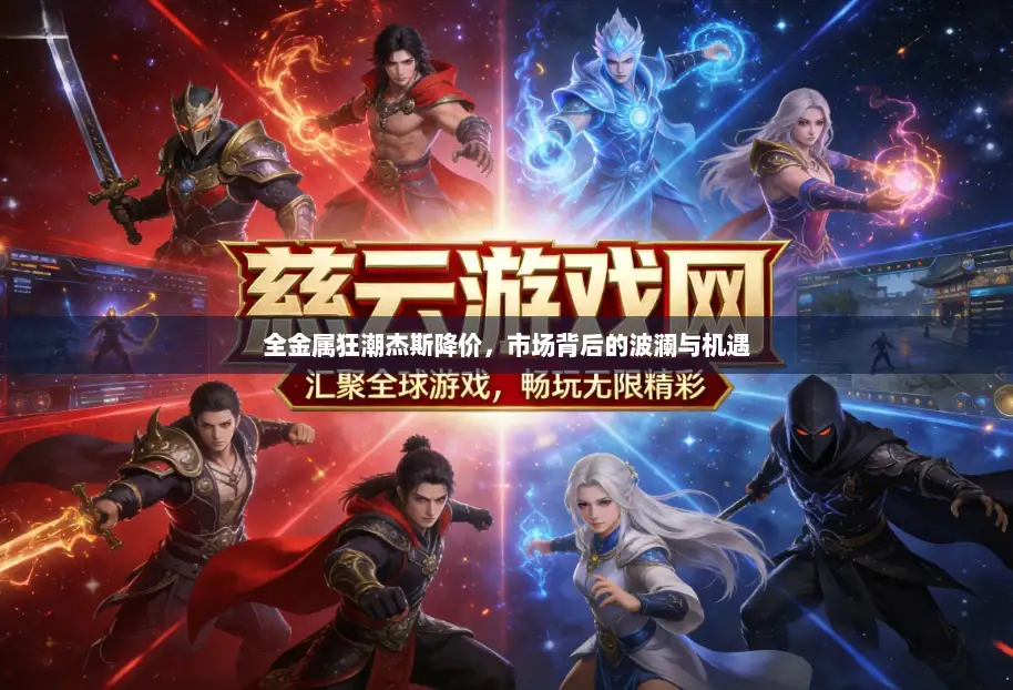 全金属狂潮杰斯降价，市场背后的波澜与机遇