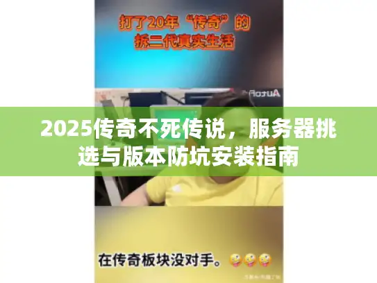 2025传奇不死传说，服务器挑选与版本防坑安装指南