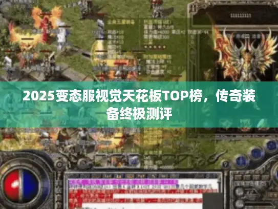 2025变态服视觉天花板TOP榜，传奇装备终极测评