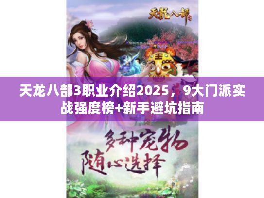 天龙八部3职业介绍2025，9大门派实战强度榜+新手避坑指南