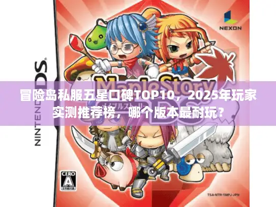 冒险岛私服五星口碑TOP10,2025年玩家实测推荐榜,哪个版本最耐玩? 冒险岛私服五星口碑TOP10,2025年玩家实测推荐榜,哪个版本最耐玩?