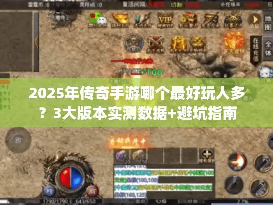 2025年传奇手游哪个最好玩人多？3大版本实测数据+避坑指南