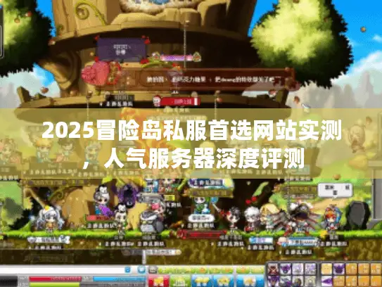 2025冒险岛私服首选网站实测，人气服务器深度评测
