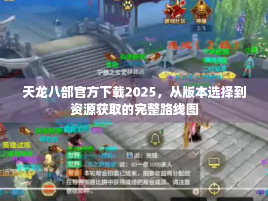 天龙八部官方下载2025，从版本选择到资源获取的完整路线图