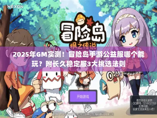 2025年GM实测！冒险岛手游公益服哪个能玩？附长久稳定服3大挑选法则