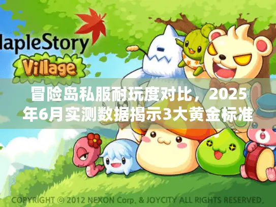 冒险岛私服耐玩度对比，2025年6月实测数据揭示3大黄金标准