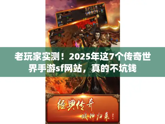 老玩家实测!2025年这7个传奇世界手游sf网站,真的不坑钱 老玩家实测!2025年这7个传奇世界手游sf网站,真的不坑钱