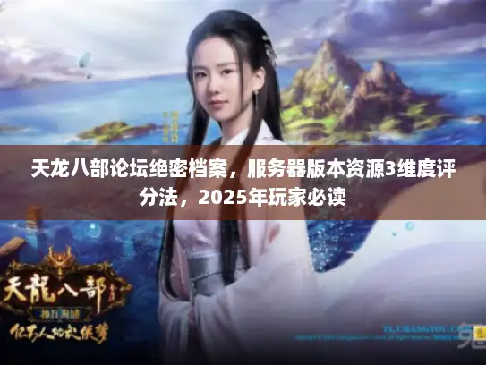 天龙八部论坛绝密档案，服务器版本资源3维度评分法，2025年玩家必读