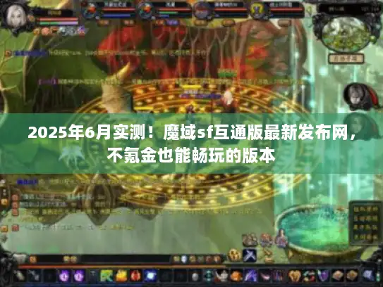2025年6月实测！魔域sf互通版最新发布网，不氪金也能畅玩的版本