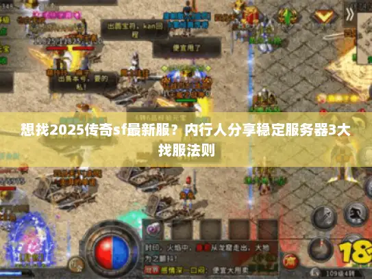 想找2025传奇sf最新服？内行人分享稳定服务器3大找服法则