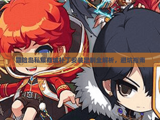 冒险岛私服商城补丁安装定制全解析，避坑指南