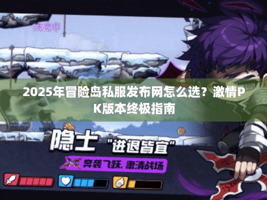 2025年冒险岛私服发布网怎么选？激情PK版本终极指南