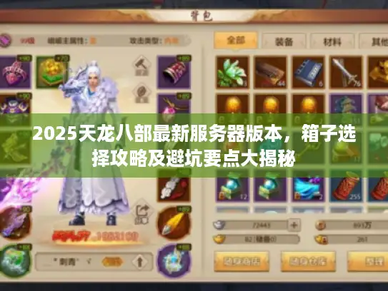 2025天龙八部最新服务器版本，箱子选择攻略及避坑要点大揭秘