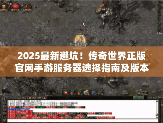 2025最新避坑！传奇世界正版官网手游服务器选择指南及版本资源全解