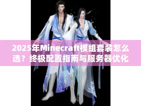 2025年Minecraft模组套装怎么选？终极配置指南与服务器优化实战