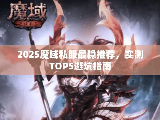 2025魔域私服最稳推荐，实测TOP5避坑指南