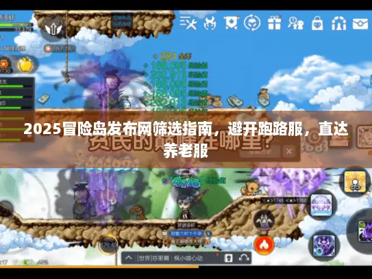 2025冒险岛发布网筛选指南，避开跑路服，直达养老服