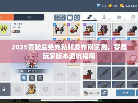 2025冒险岛免充私服发布网实测，零氪玩家版本避坑指南