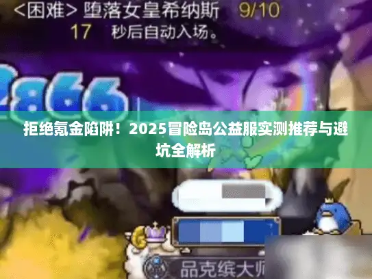 拒绝氪金陷阱！2025冒险岛公益服实测推荐与避坑全解析