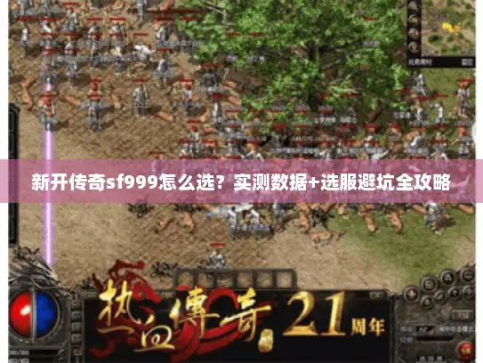 新开传奇sf999怎么选？实测数据+选服避坑全攻略