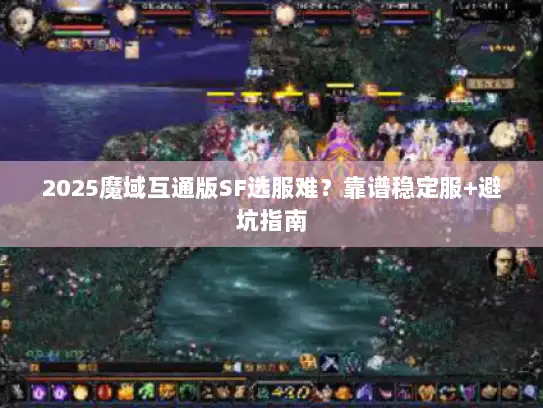 2025魔域互通版SF选服难？靠谱稳定服+避坑指南