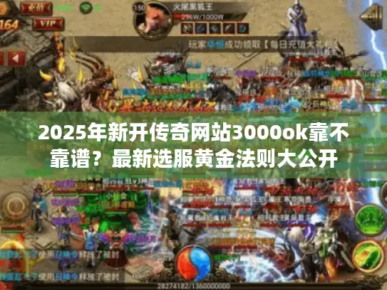 2025年新开传奇网站3000ok靠不靠谱？最新选服黄金法则大公开