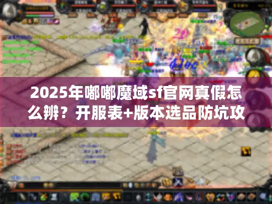 2025年嘟嘟魔域sf官网真假怎么辨?开服表+版本选品防坑攻略来了 2025年嘟嘟魔域sf官网真假怎么辨?开服表+版本选品防坑攻略来了