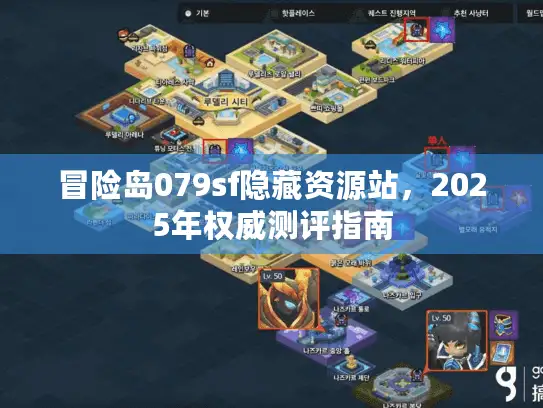 冒险岛079sf隐藏资源站,2025年权威测评指南 冒险岛079sf隐藏资源站,2025年权威测评指南
